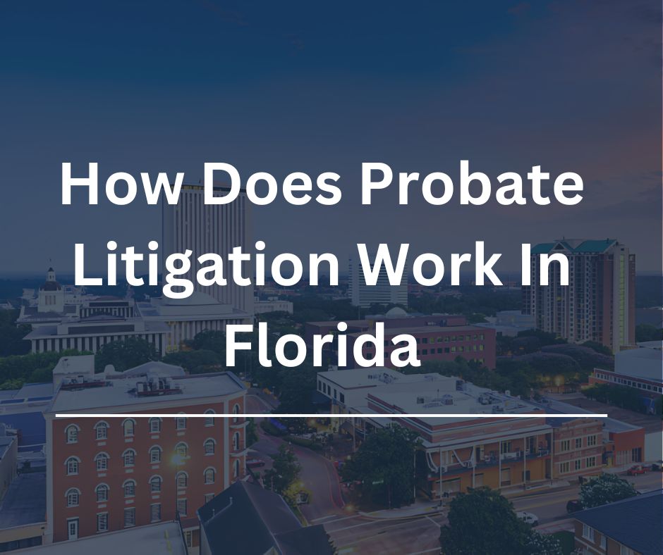 How Does Probate Litigation Work In Florida